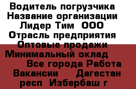 Водитель погрузчика › Название организации ­ Лидер Тим, ООО › Отрасль предприятия ­ Оптовые продажи › Минимальный оклад ­ 23 401 - Все города Работа » Вакансии   . Дагестан респ.,Избербаш г.